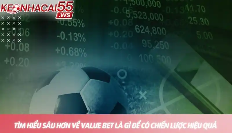 Tìm hiểu sâu hơn về value bet là gì để có chiến lược hiệu quả